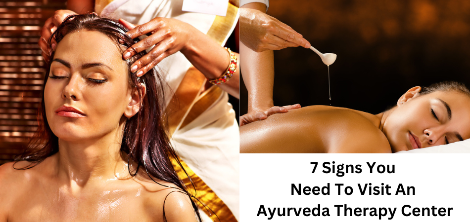 7 Signs You Need to Visit an Ayurveda Therapy Center