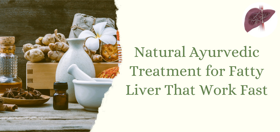 Natural Ayurvedic Treatment for Fatty Liver That Work Fast